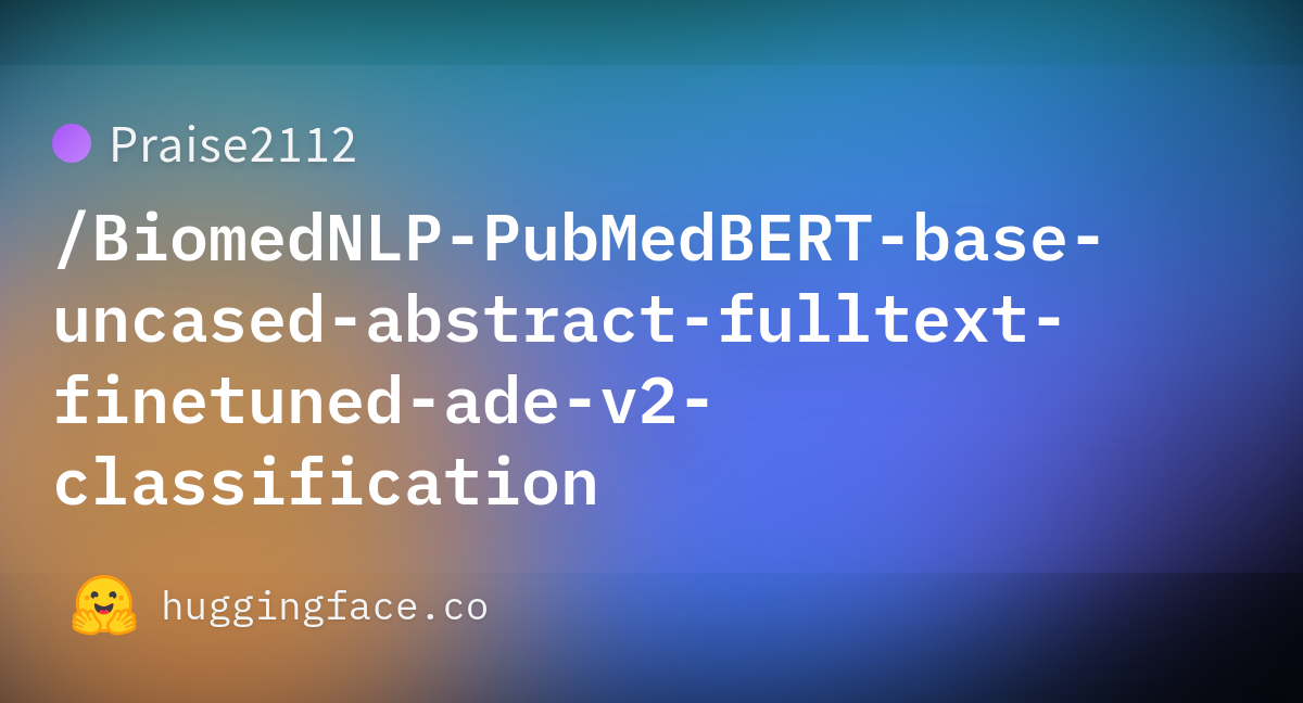 Praise2112/BiomedNLP-PubMedBERT-base-uncased-abstract-fulltext ...