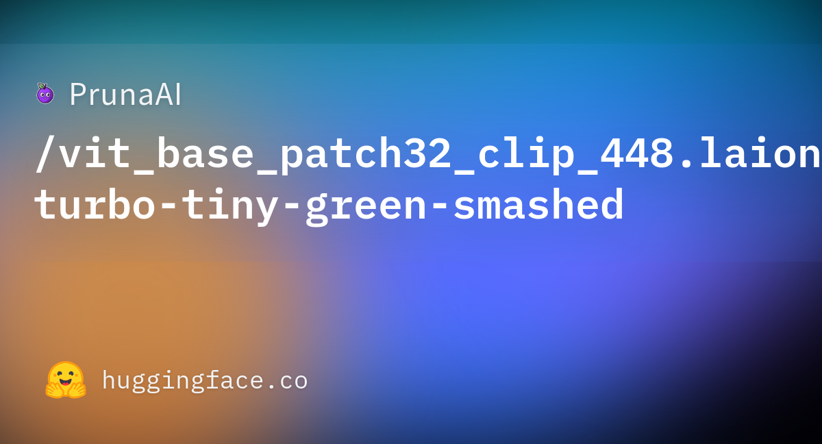 PrunaAI/vit_base_patch32_clip_448.laion2b_ft_in12k_in1k-turbo-tiny ...