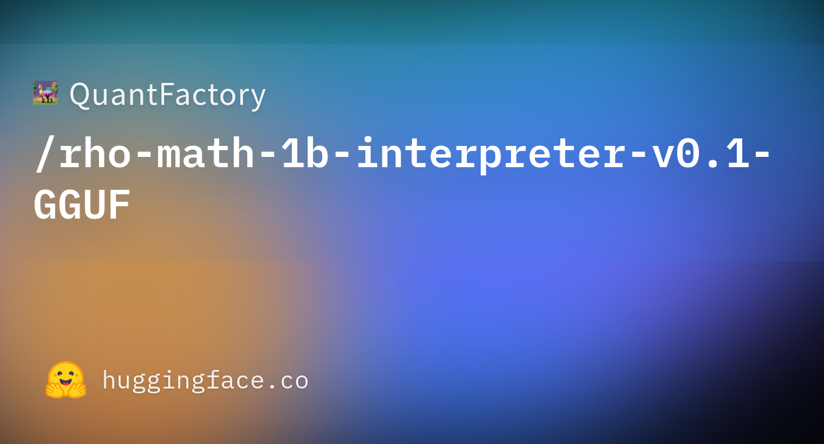 QuantFactory/rho-math-1b-interpreter-v0.1-GGUF At Main