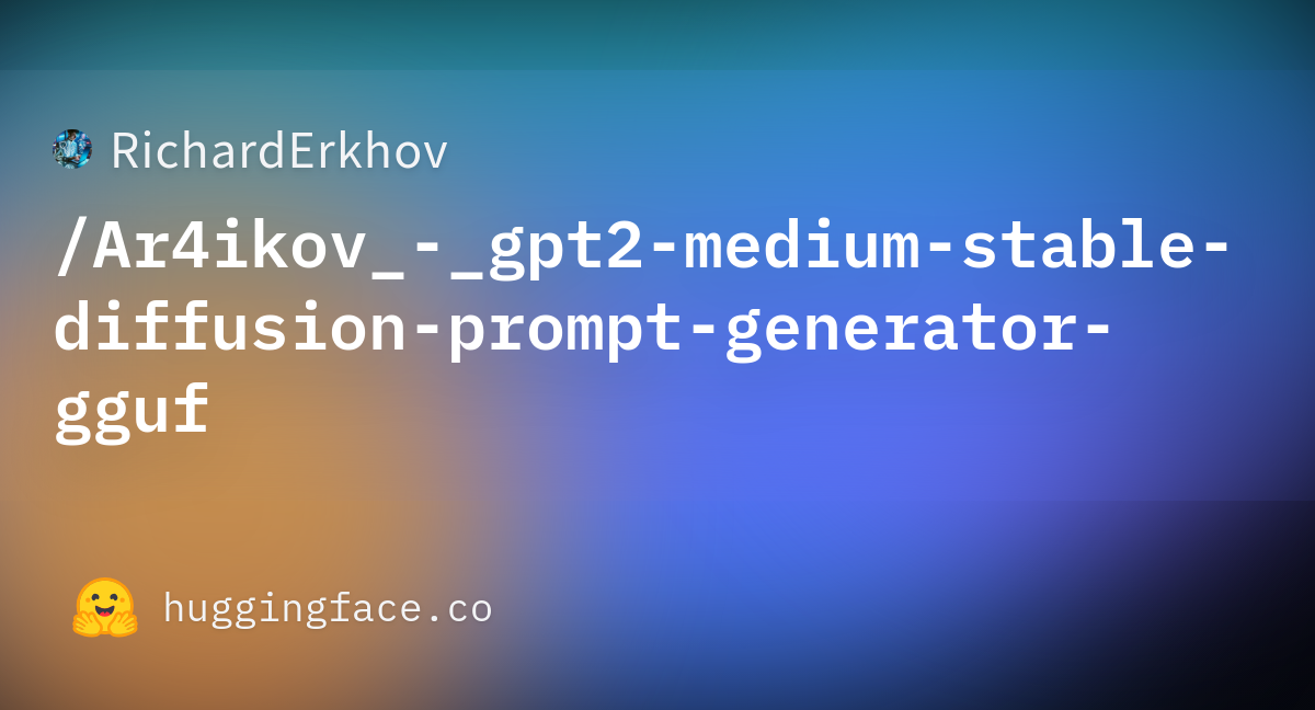 RichardErkhov/Ar4ikov_-_gpt2-medium-stable-diffusion-prompt-generator ...