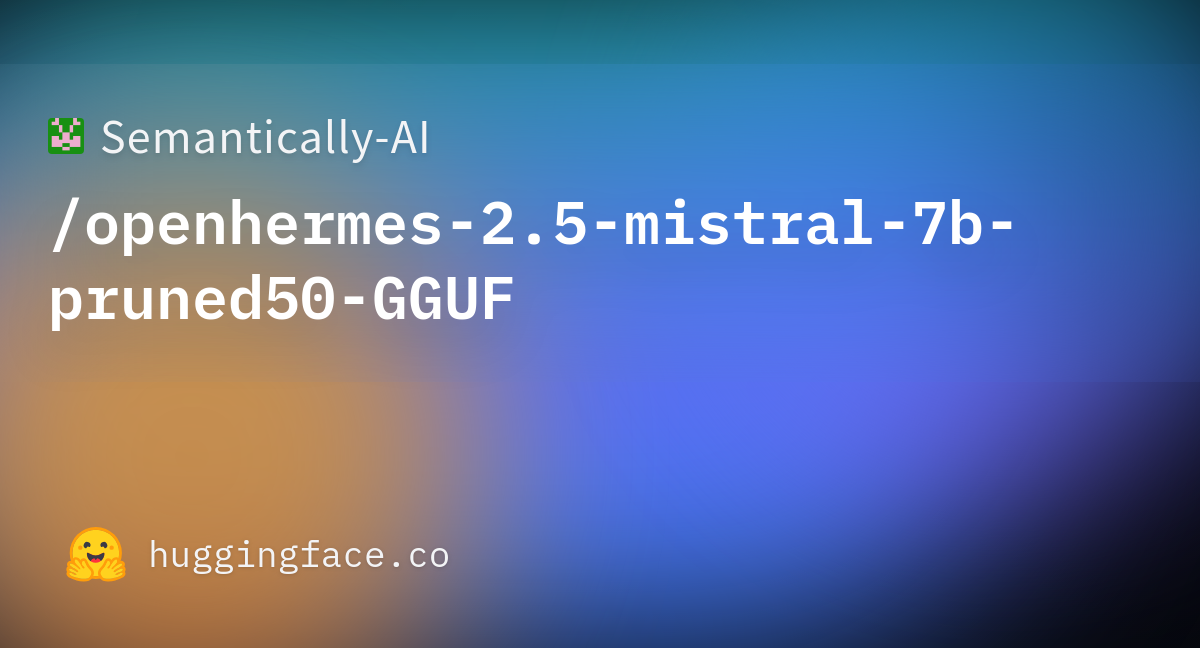 Semantically-AI/openhermes-2.5-mistral-7b-pruned50-GGUF · Hugging Face