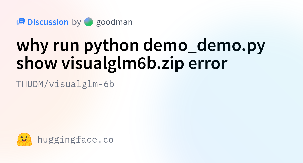 Thudm visualglm 6b why run python demo demo py show visualglm6b zip error