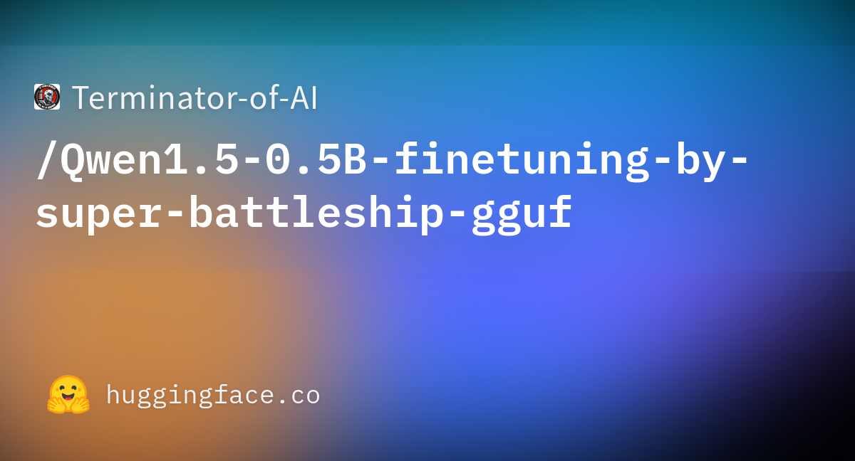 Terminator of ai qwen1 5 0 5b finetuning by super battleship gguf at main