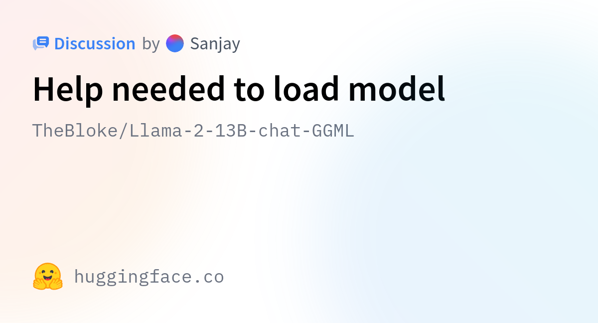 TheBloke/Llama-2-13B-chat-GGML · Help Needed To Load Model