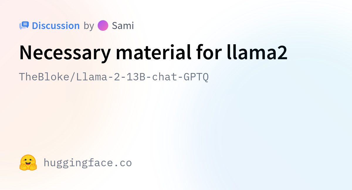 TheBloke/Llama-2-13B-chat-GPTQ · Necessary Material For Llama2