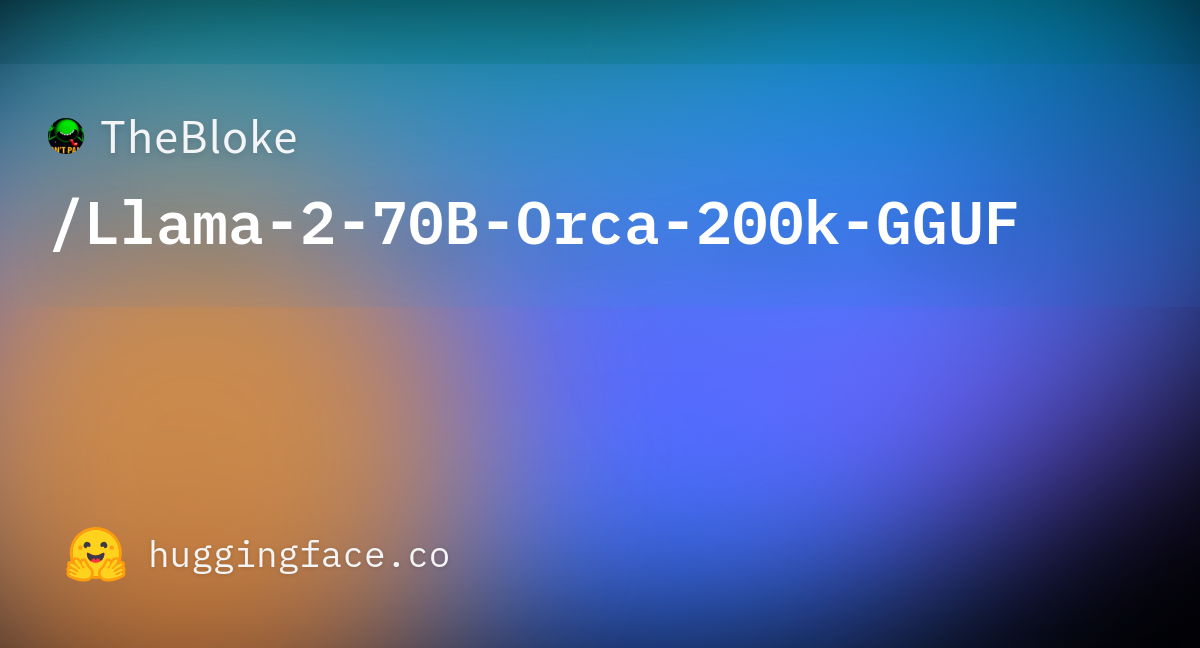 TheBloke/Llama-2-70B-Orca-200k-GGUF · Hugging Face