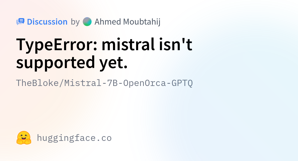 TheBloke/Mistral-7B-OpenOrca-GPTQ · TypeError: Mistral Isn't Supported Yet.