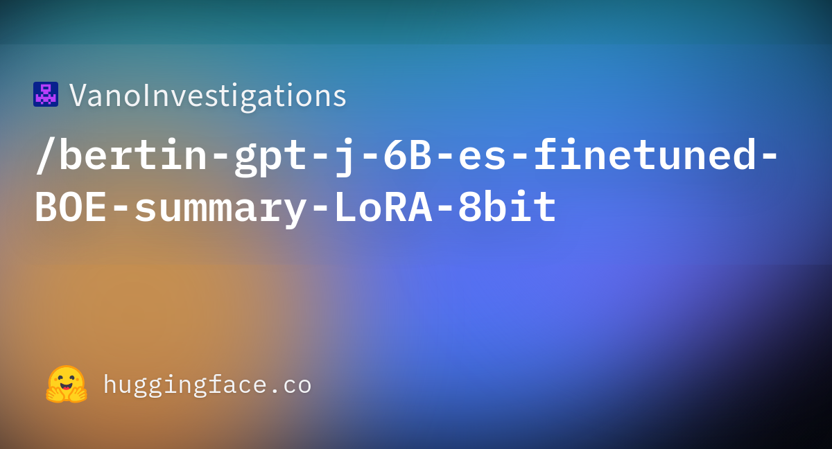 VanoInvestigations/bertin-gpt-j-6B-es-finetuned-BOE-summary-LoRA-8bit ...