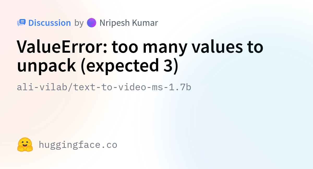 Ali-vilab/text-to-video-ms-1.7b · ValueError: Too Many Values To Unpack ...