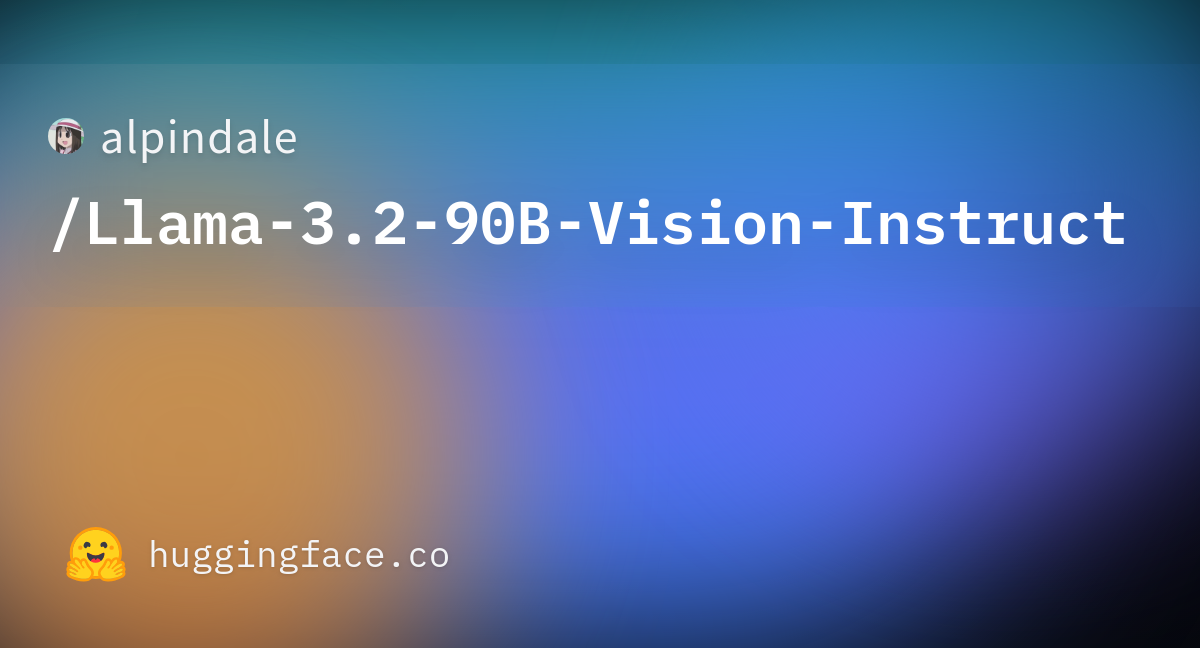 Alpindale/Llama-3.2-90B-Vision-Instruct · Hugging Face