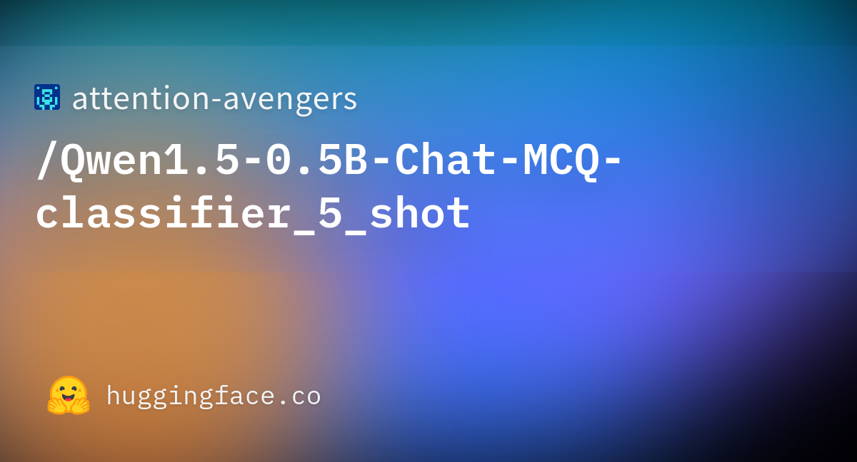 Attention avengers qwen1 5 0 5b chat mcq classifier 5 shot hugging face