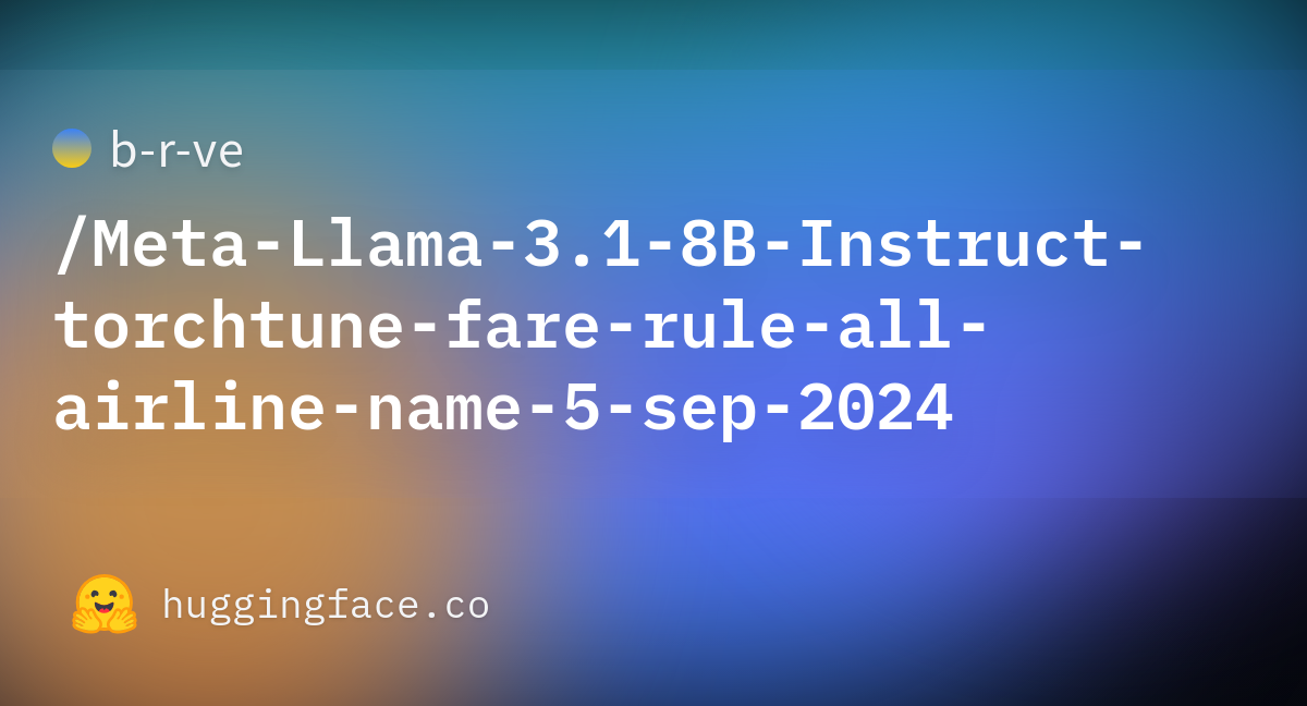 B-r-ve/Meta-Llama-3.1-8B-Instruct-torchtune-fare-rule-all-airline-name ...