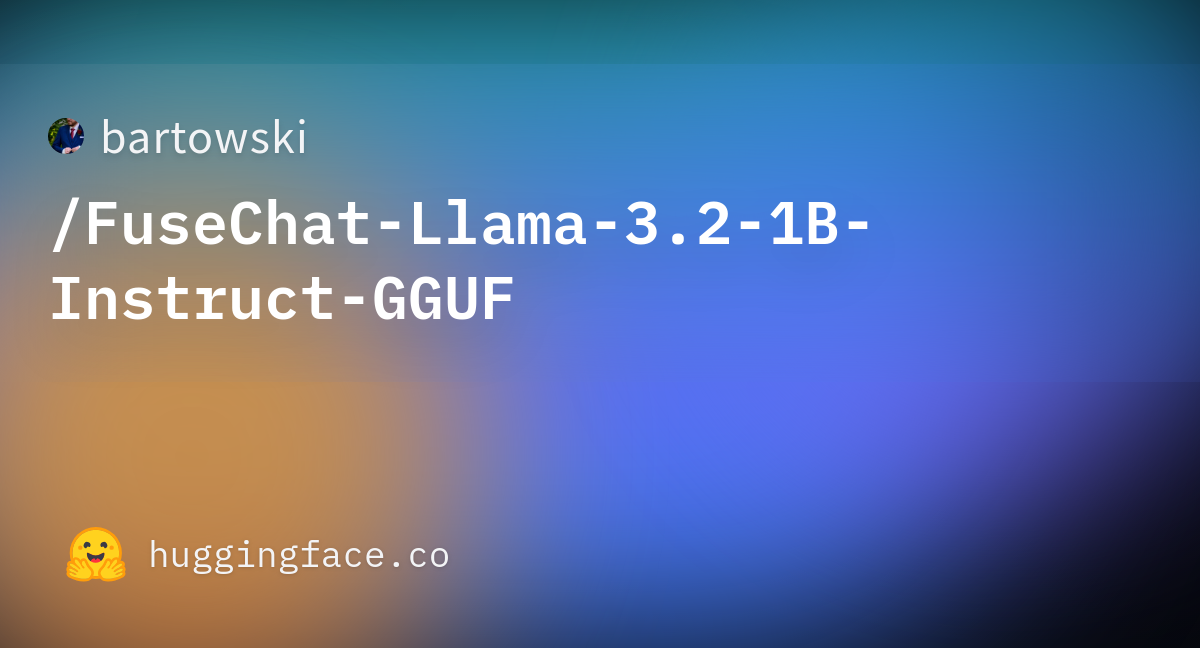 Bartowski/FuseChat-Llama-3.2-1B-Instruct-GGUF At Main