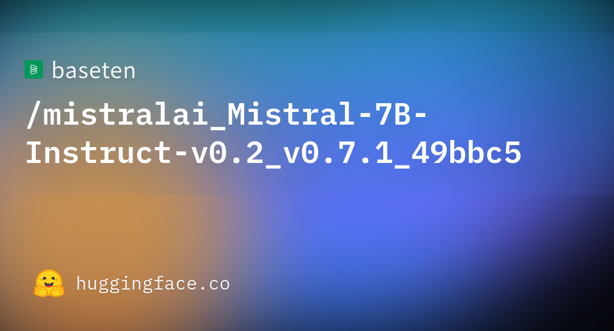 Baseten/mistralai_Mistral-7B-Instruct-v0.2_v0.7.1_49bbc5 · Hugging Face