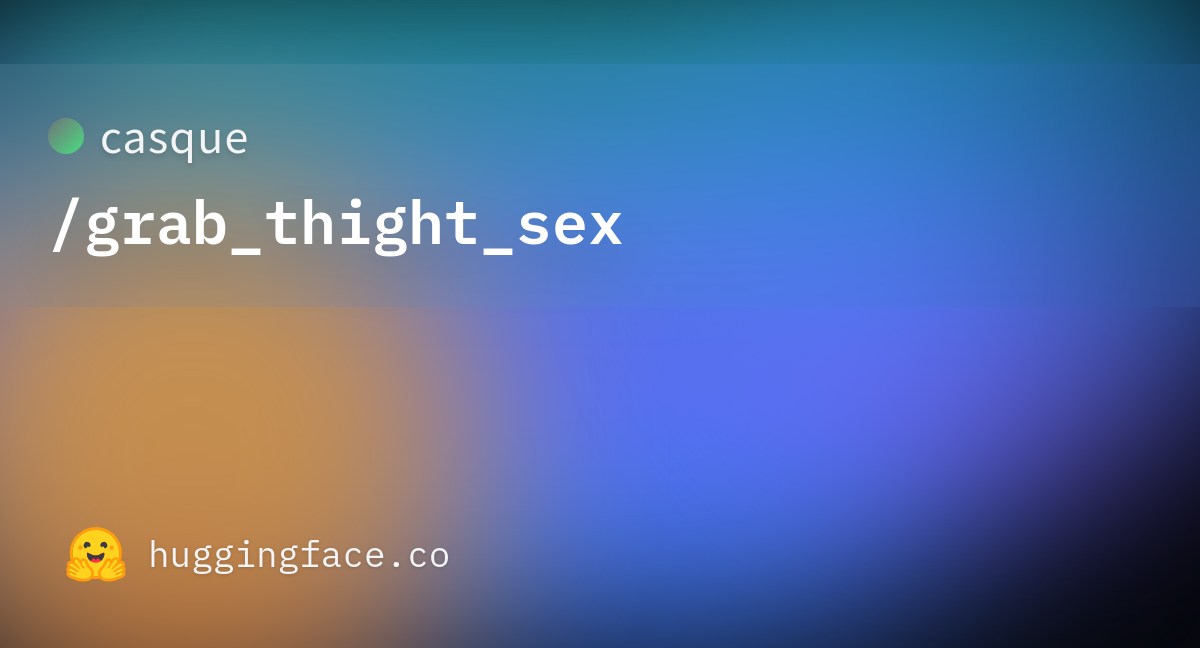 Casque Grab Thight Sex · Hugging Face