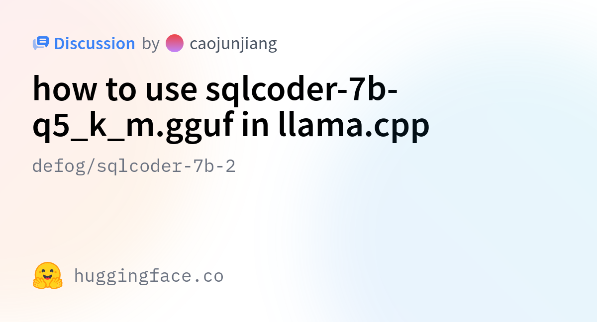 defog/sqlcoder-7b-2 · how to use sqlcoder-7b-q5_k_m.gguf in llama.cpp