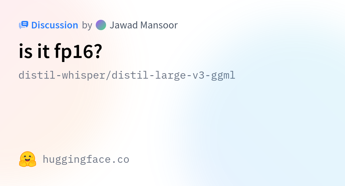 distil-whisper/distil-large-v3-ggml · is it fp16?