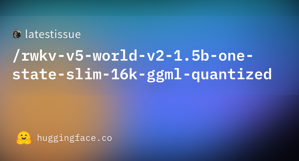 Latestissue/rwkv-v5-world-v2-1.5b-one-state-slim-16k-ggml-quantized ...