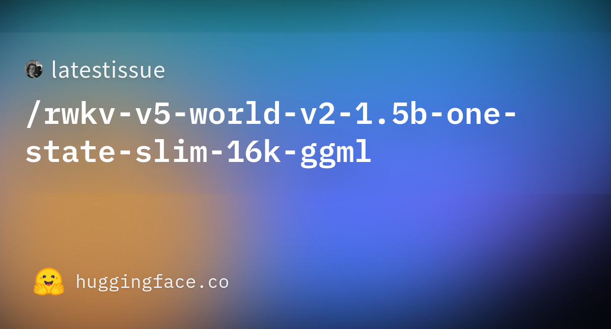 Latestissue/rwkv-v5-world-v2-1.5b-one-state-slim-16k-ggml · Hugging Face