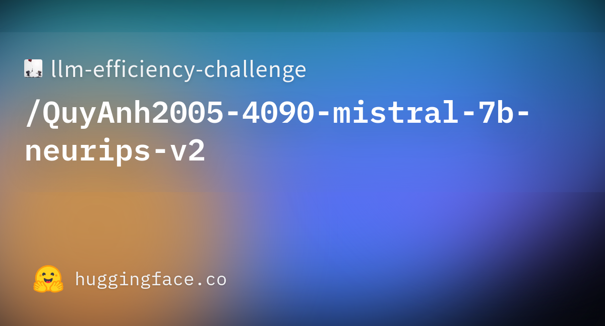 Llm-efficiency-challenge/QuyAnh2005-4090-mistral-7b-neurips-v2 ...