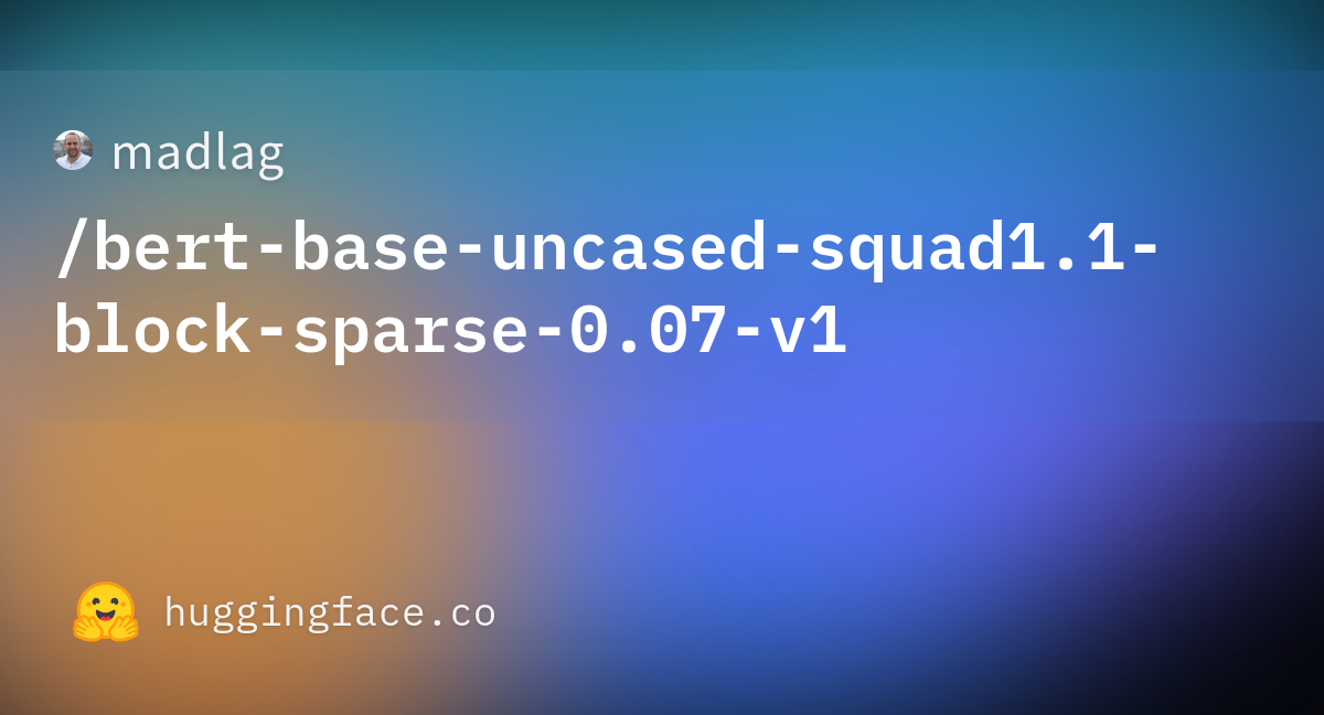 https://cdn-thumbnails.huggingface.co/social-thumbnails/models/madlag/bert-base-uncased-squad1.1-block-sparse-0.07-v1.png