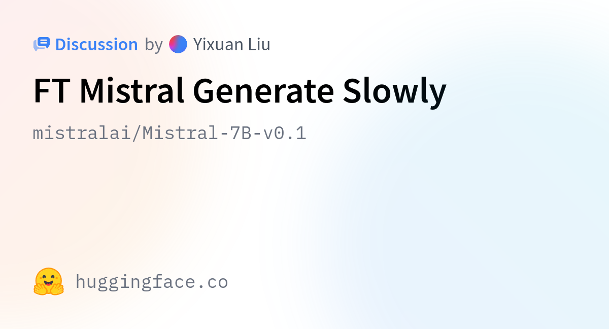 Mistralai/Mistral-7B-v0.1 · FT Mistral Generate Slowly