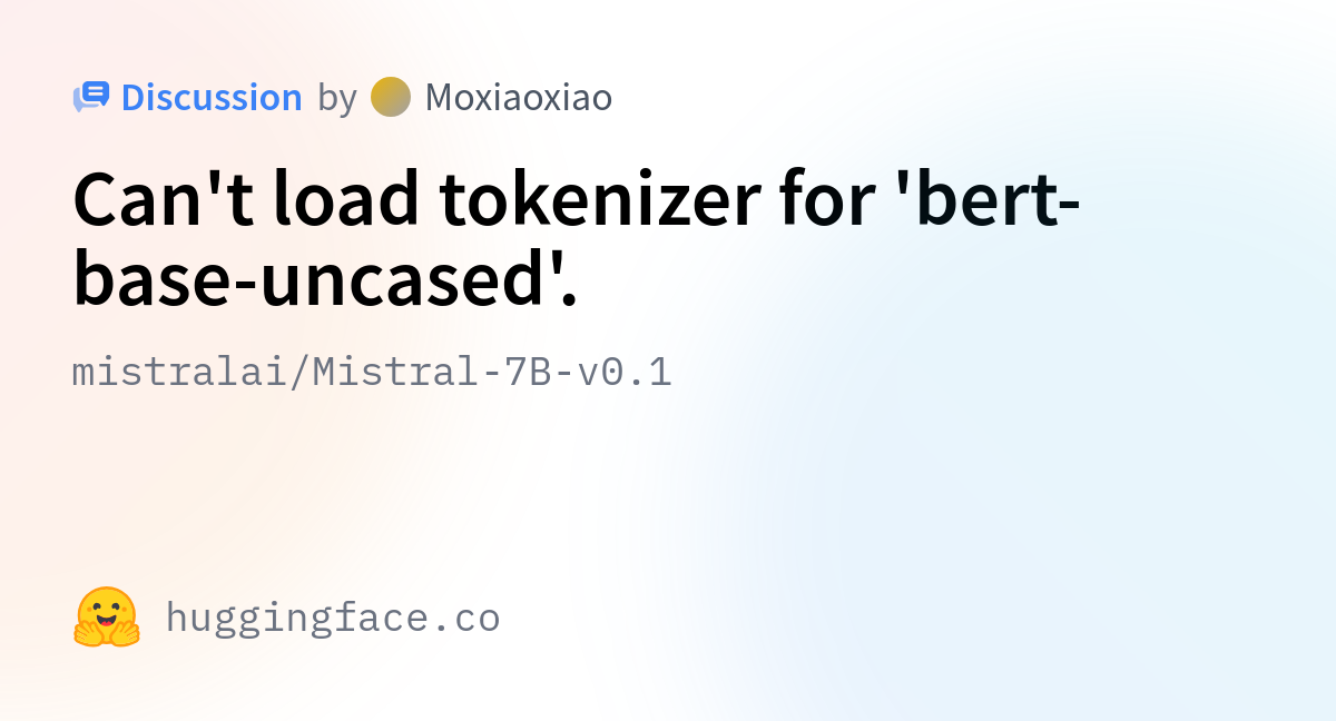 Mistralai/Mistral-7B-v0.1 · Can't Load Tokenizer For 'bert-base-uncased'.