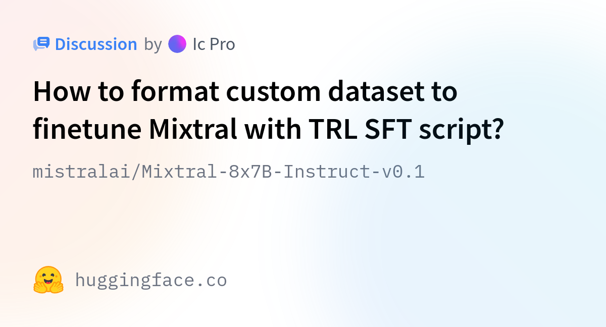 Mistralai/Mixtral-8x7B-Instruct-v0.1 · How To Format Custom Dataset To ...