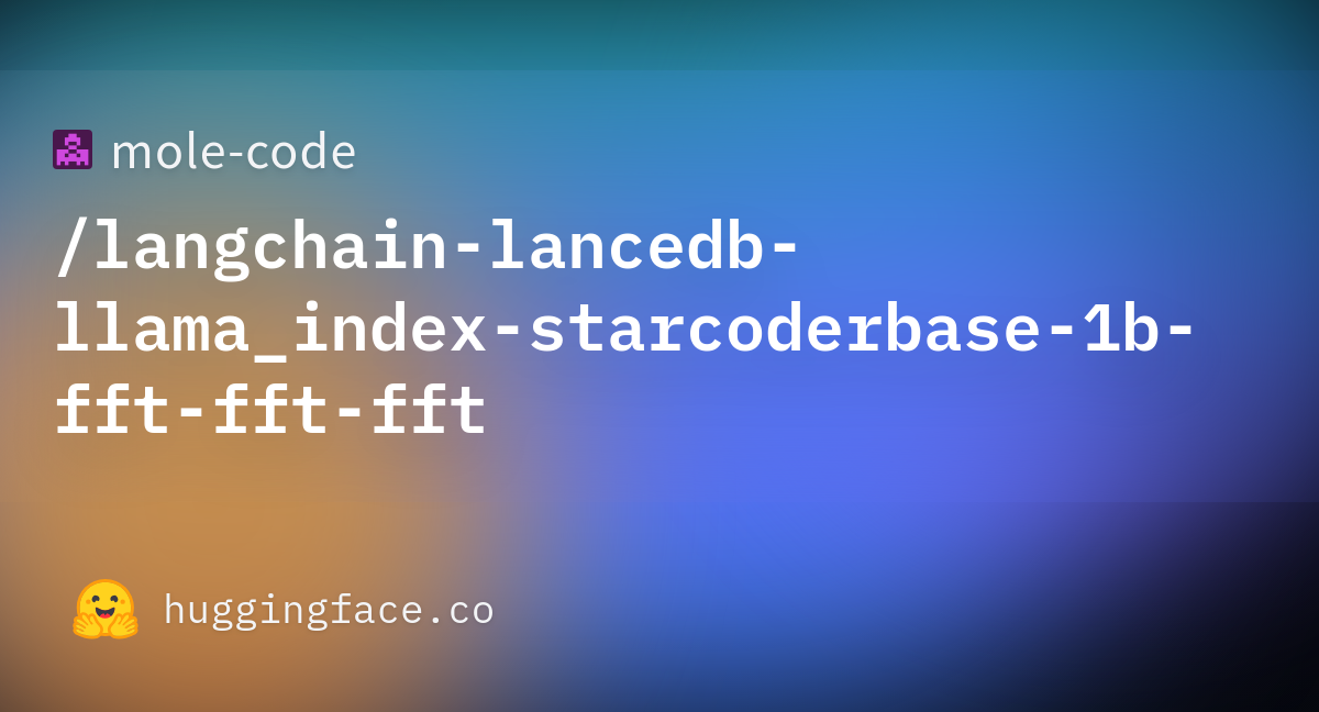 Mole-code/langchain-lancedb-llama_index-starcoderbase-1b-fft-fft-fft At ...