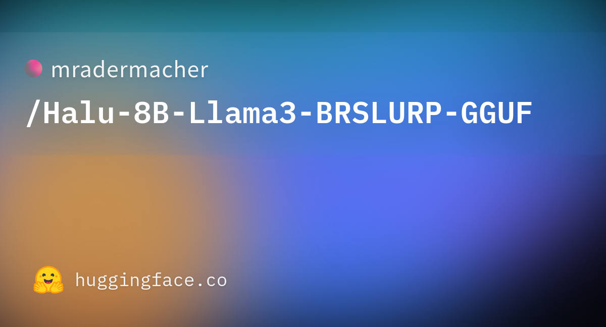 Mradermacher/Halu-8B-Llama3-BRSLURP-GGUF · Hugging Face