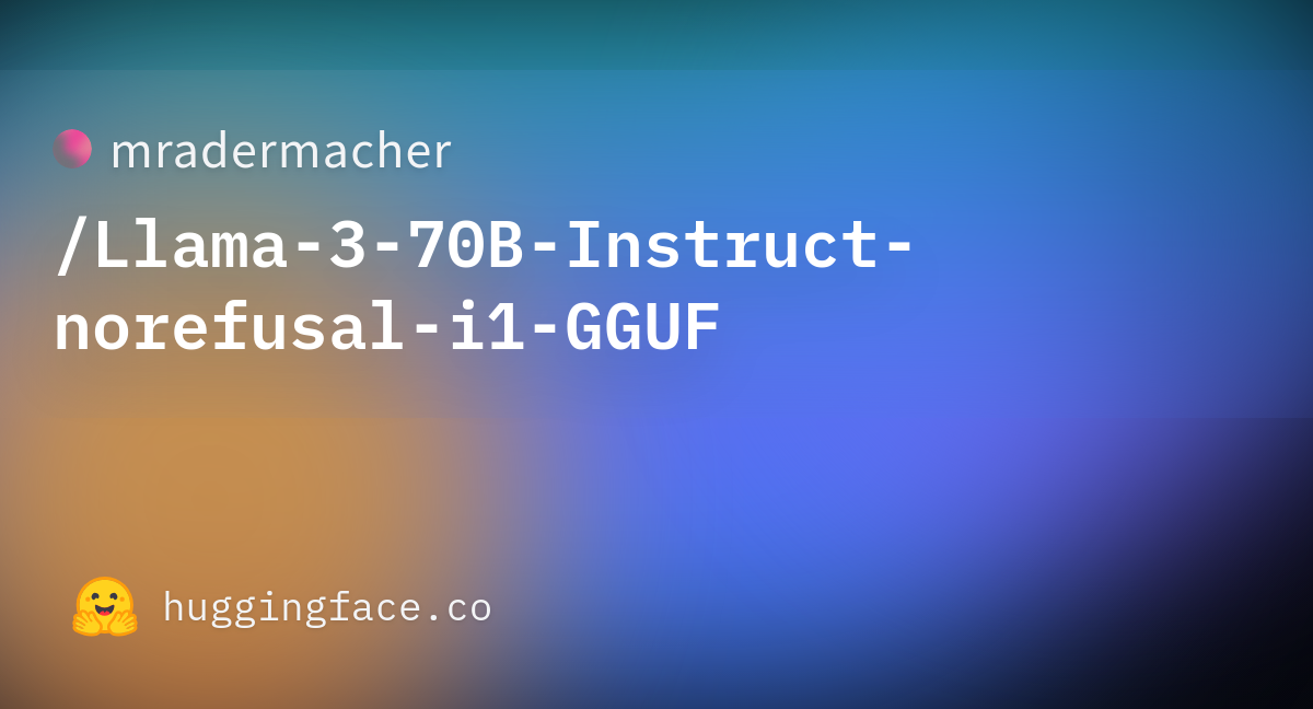 Mradermacher/Llama-3-70B-Instruct-norefusal-i1-GGUF · Hugging Face