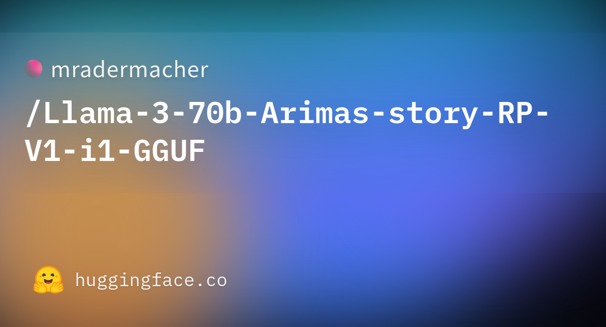 Mradermacher/Llama-3-70b-Arimas-story-RP-V1-i1-GGUF · Hugging Face