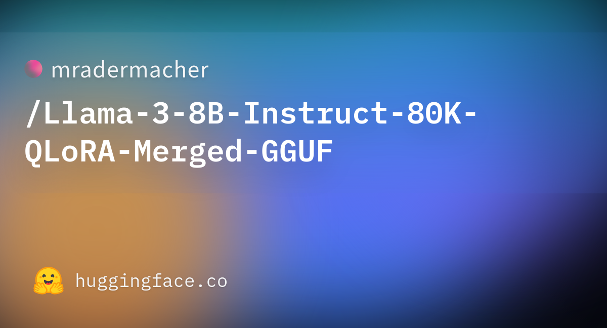 Mradermacher/Llama-3-8B-Instruct-80K-QLoRA-Merged-GGUF · Hugging Face