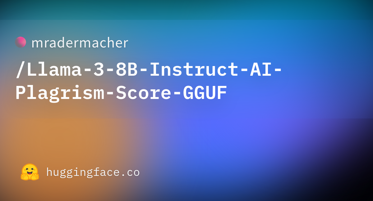 Mradermacher llama 3 8b instruct ai plagrism score gguf hugging face
