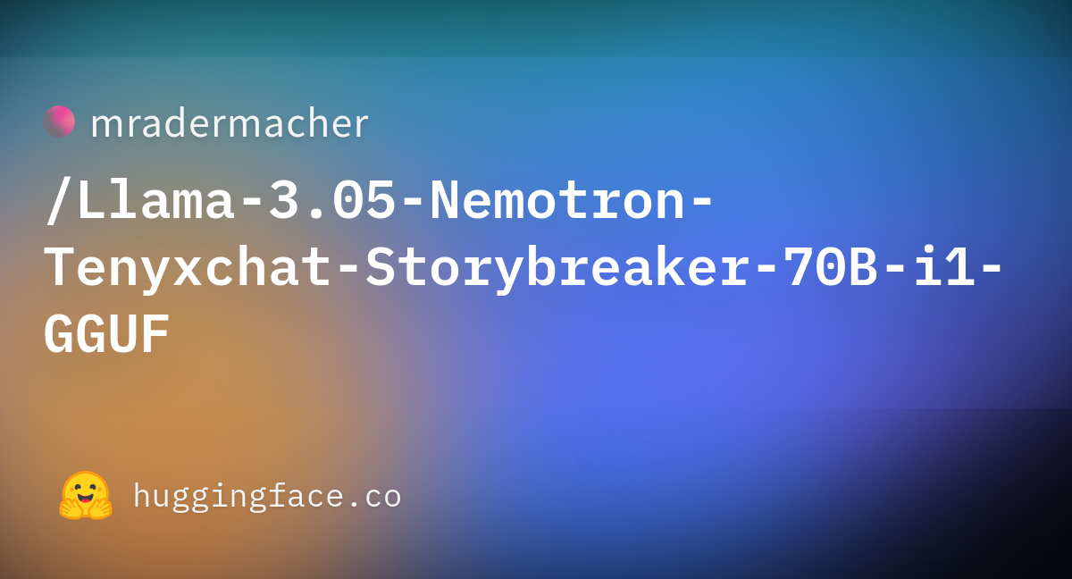 Mradermacher/Llama-3.05-Nemotron-Tenyxchat-Storybreaker-70B-i1-GGUF ...