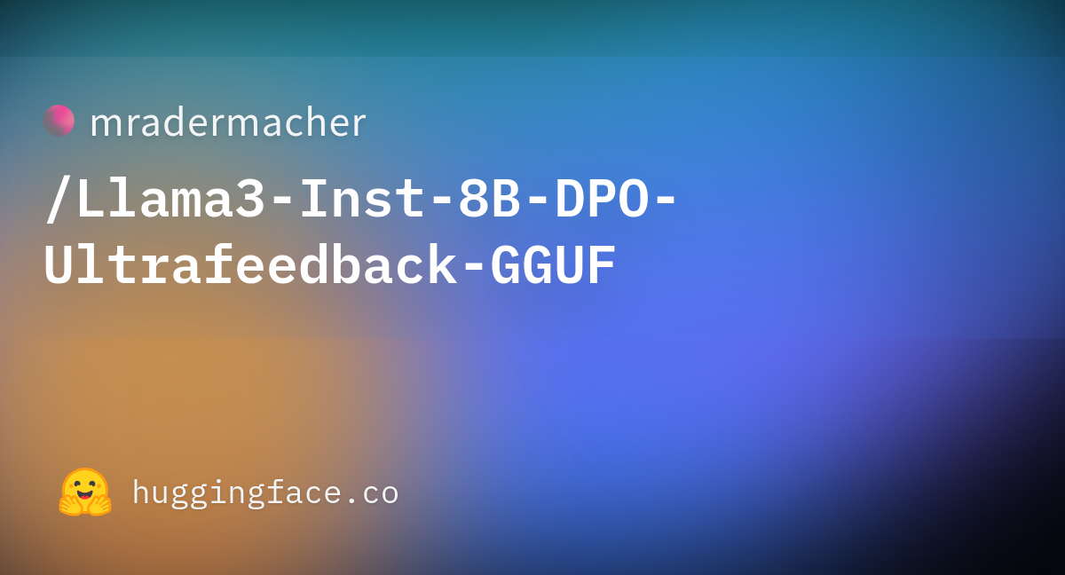 Mradermacher/Llama3-Inst-8B-DPO-Ultrafeedback-GGUF At Main