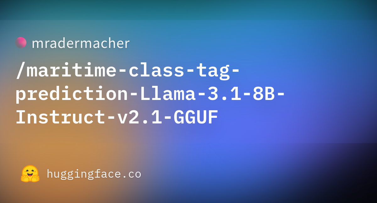 Mradermacher/maritime-class-tag-prediction-Llama-3.1-8B-Instruct-v2.1 ...