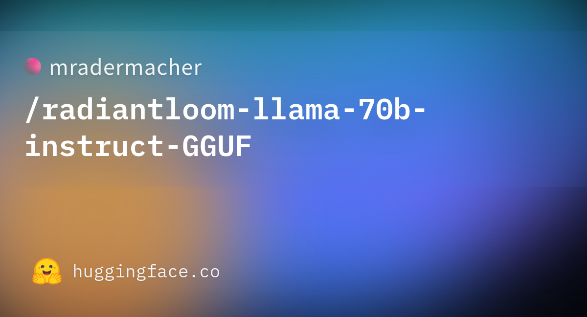 Mradermacher/radiantloom-llama-70b-instruct-GGUF · Hugging Face