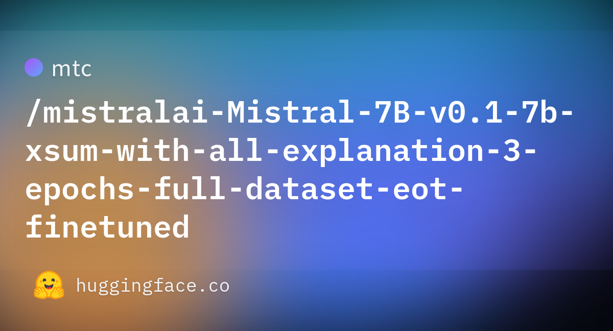 mtc/mistralai-Mistral-7B-v0.1-7b-xsum-with-all-explanation-3-epochs ...