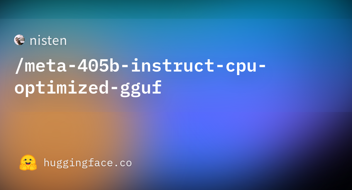 Nisten Meta 405b Instruct Cpu Optimized Gguf Hugging Face Nisten Meta 405b Instruct Cpu Optimized Gguf Hugging Face