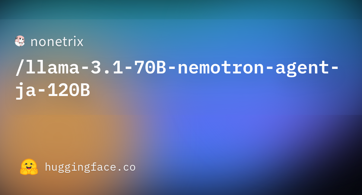 Nonetrix/llama-3.1-70B-nemotron-agent-ja-120B · Hugging Face