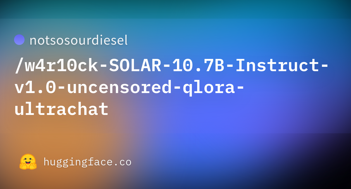 Notsosourdiesel/w4r10ck-SOLAR-10.7B-Instruct-v1.0-uncensored-qlora ...