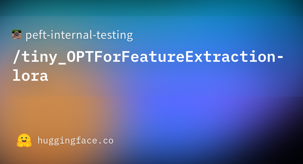 Peft-internal-testing/tiny_OPTForFeatureExtraction-lora At Main