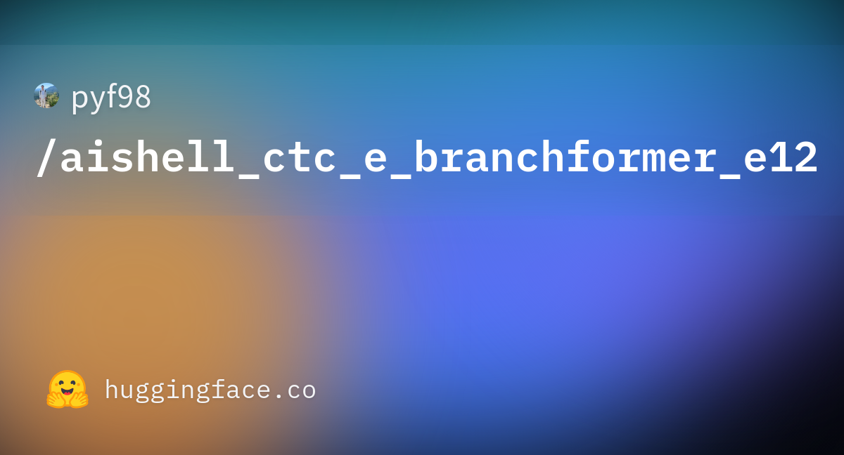 pyf98/aishell_ctc_e_branchformer_e12 · Hugging Face