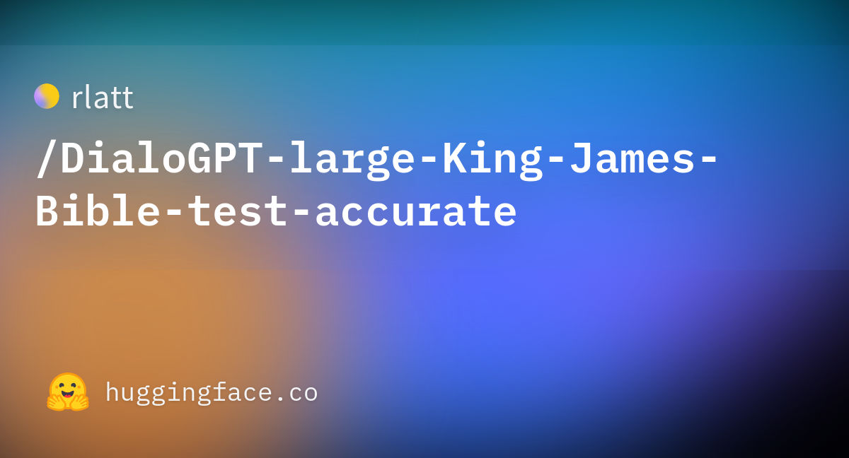 Rlatt DialoGPT large King James Bible test accurate Hugging Face rlatt-dialogpt-large-king-james-bible-test-accurate-hugging-face