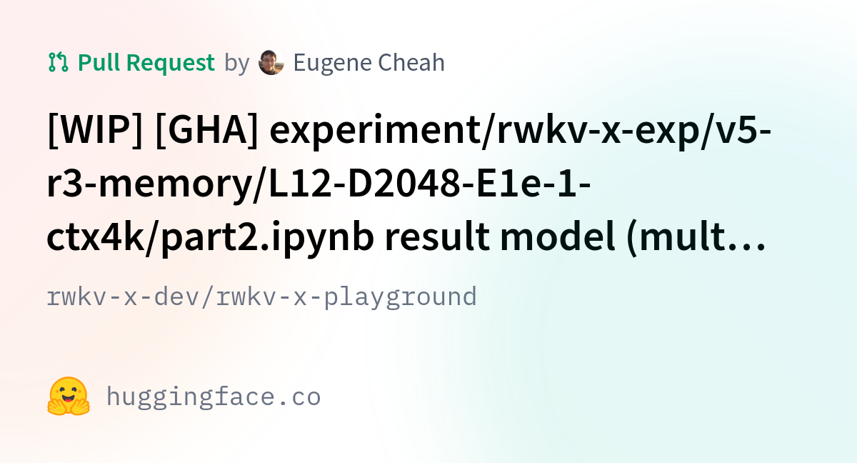 rwkv-x-dev/rwkv-x-playground · [WIP] [GHA] experiment/rwkv-x-exp/v5-r3 ...