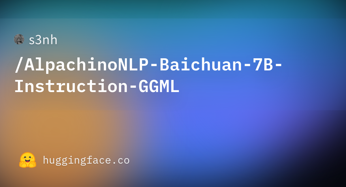 S3nh/AlpachinoNLP-Baichuan-7B-Instruction-GGML · Hugging Face