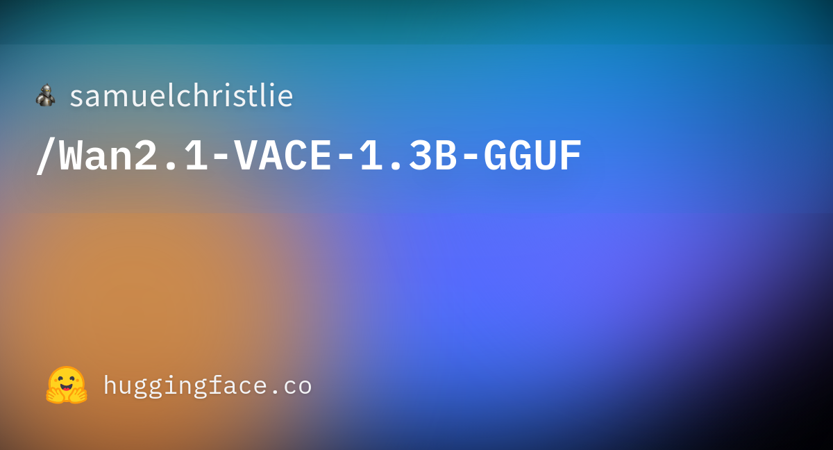 Samuelchristlie wan2 1 vace 1 3b gguf hugging face