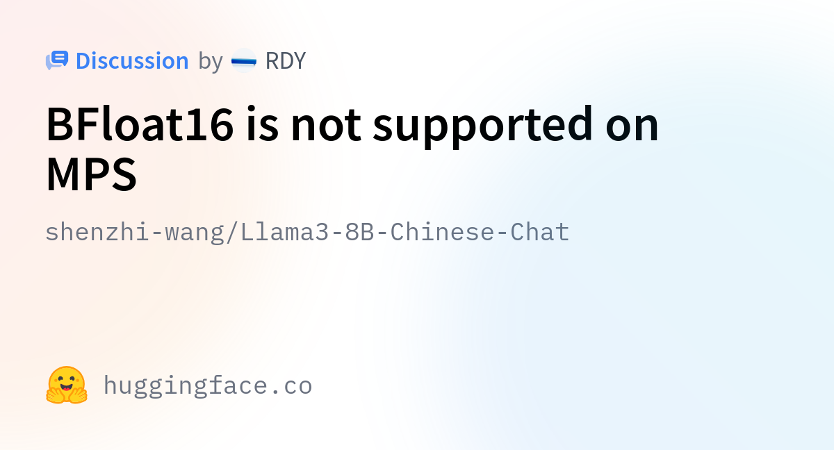 Shenzhi-wang/Llama3-8B-Chinese-Chat · BFloat16 Is Not Supported On MPS