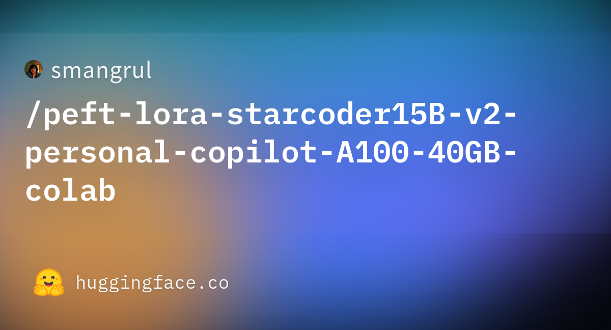 Smangrul/peft-lora-starcoder15B-v2-personal-copilot-A100-40GB-colab ...